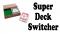 SUPER DECK SWITCHER